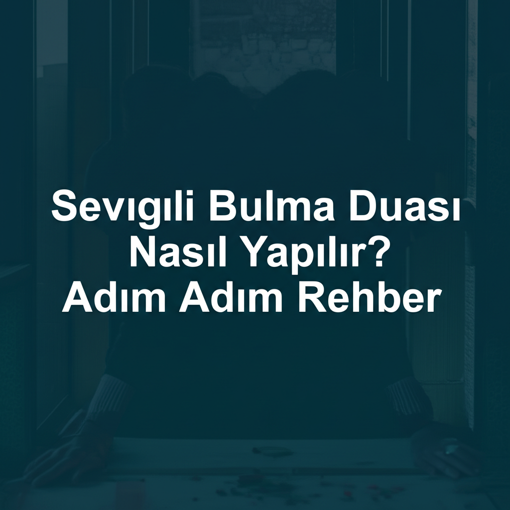 Sevgili Bulma Duası Nasıl Yapılır? Adım Adım Rehber